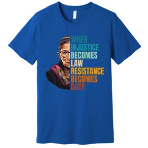 When Injustice Becomes Law Resistance Becomes Duty Rbg Quote Premium T-Shirt