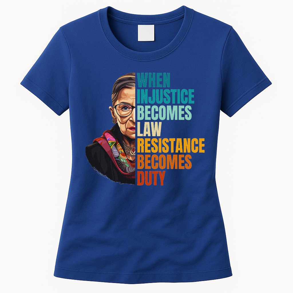 When Injustice Becomes Law Resistance Becomes Duty Rbg Quote Womens T-Shirt