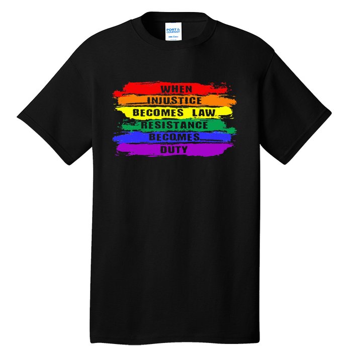 When Injustice Becomes Law Resistance Becomes Duty Lgbtq Gay Tall T-Shirt