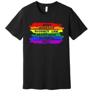 When Injustice Becomes Law Resistance Becomes Duty Lgbtq Gay Premium T-Shirt