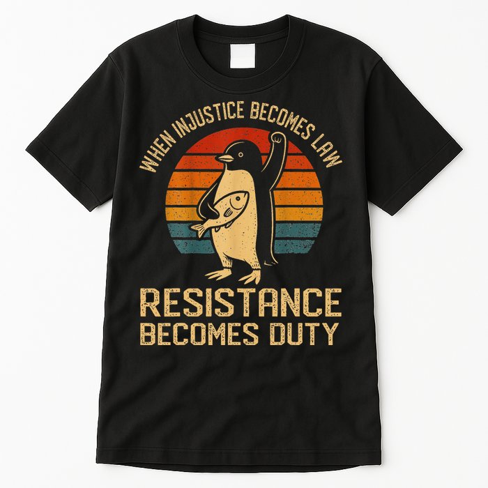 When Injustice Becomes Law Resistance Becomes Duty Penguin Tall T-Shirt