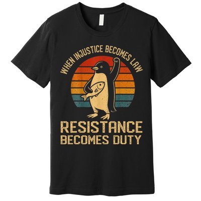 When Injustice Becomes Law Resistance Becomes Duty Penguin Premium T-Shirt