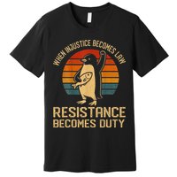 When Injustice Becomes Law Resistance Becomes Duty Penguin Premium T-Shirt
