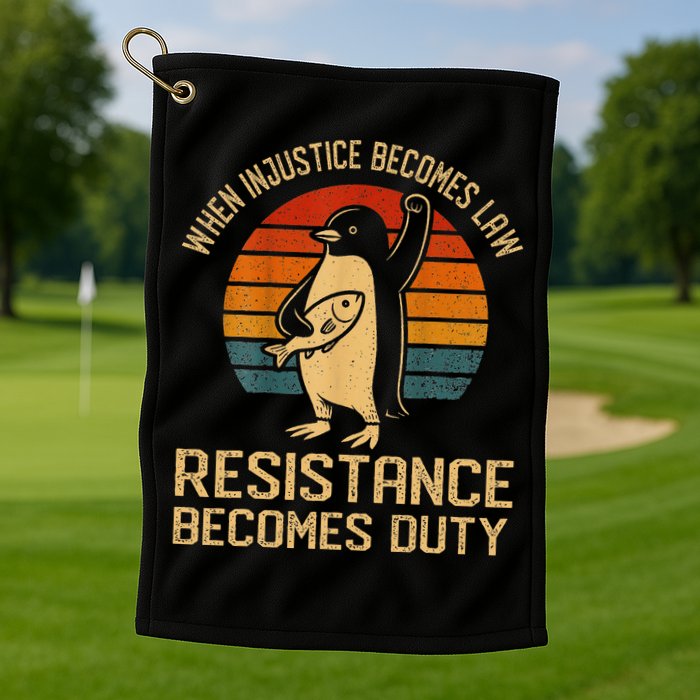 When Injustice Becomes Law Resistance Becomes Duty Penguin Golf Towel