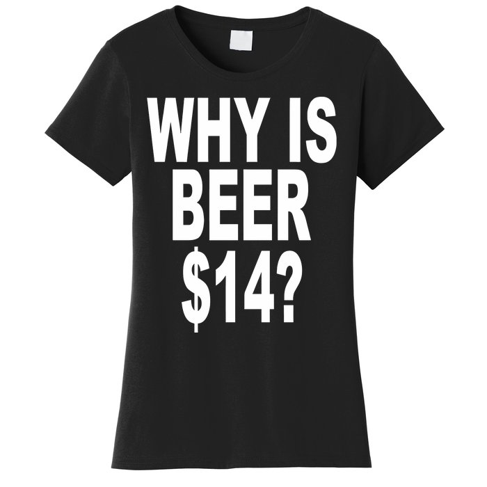 Why Is Beer $14 Women's T-Shirt