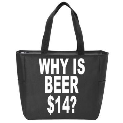 Why Is Beer $14 Zip Tote Bag