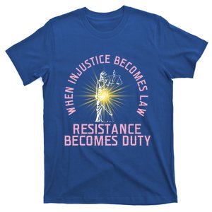 When Injustice Becomes Law Resistance Becomes Duty Quote Tee Meaningful Gift T-Shirt