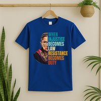 When Injustice Becomes Law Resistance Becomes Duty Rbg Quote T-Shirt