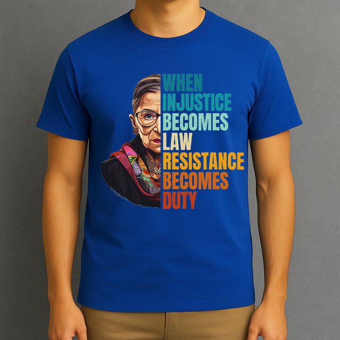 When Injustice Becomes Law Resistance Becomes Duty Rbg Quote T-Shirt