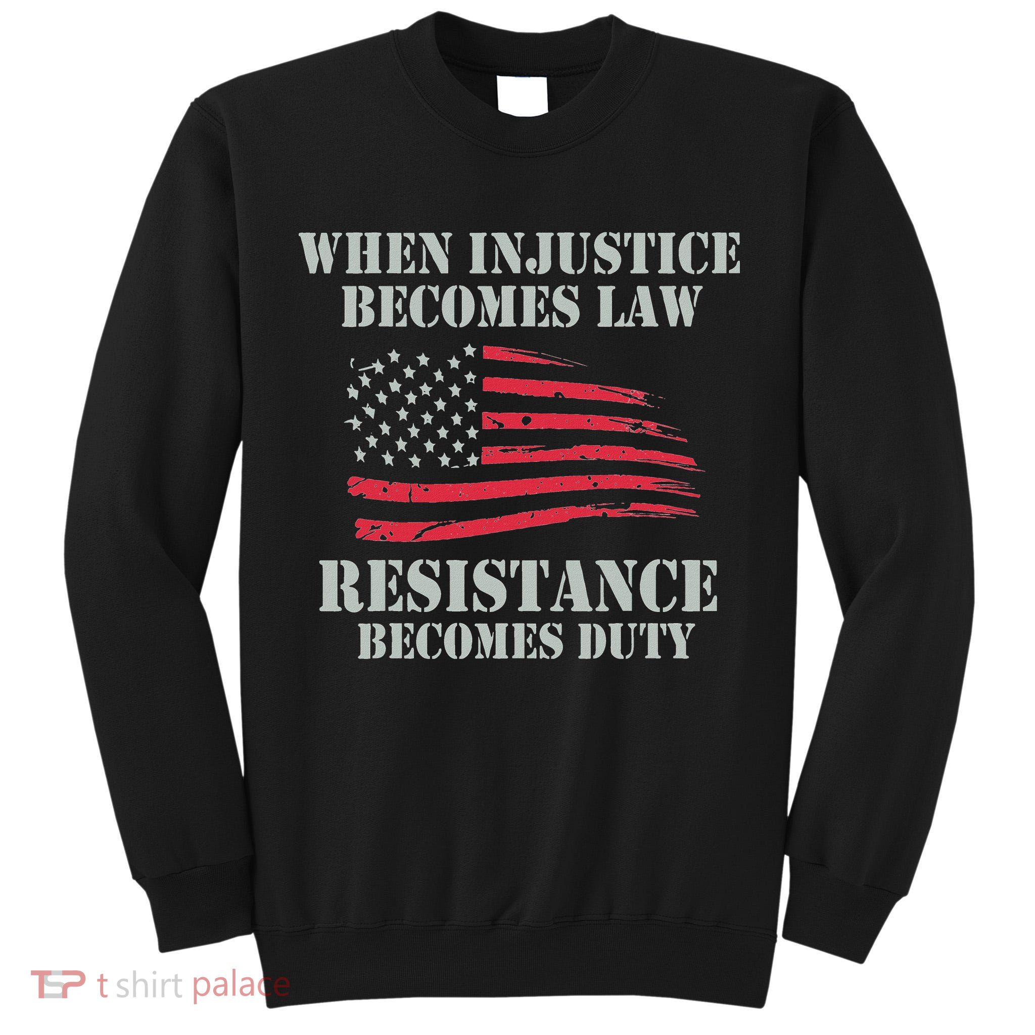 When Injustice Becomes Law Resistance Becomes Duty Tall Sweatshirt