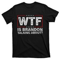 Wtf Is Brandon Talking About Humor Statement T-Shirt