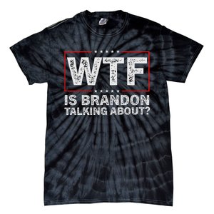 Wtf Is Brandon Talking About Humor Statement Tie-Dye T-Shirt