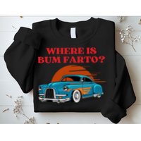 Where Is Bum Farto Funny Sweatshirt