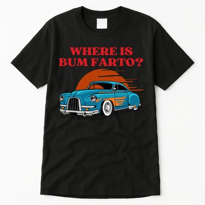 Where Is Bum Farto Funny Tall T-Shirt
