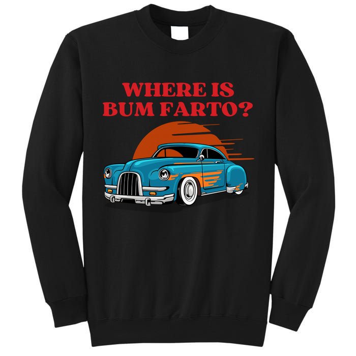 Where Is Bum Farto Funny Tall Sweatshirt