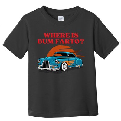 Where Is Bum Farto Funny Toddler T-Shirt