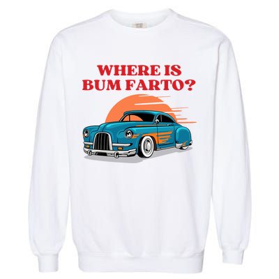 Where Is Bum Farto Funny Garment-Dyed Sweatshirt