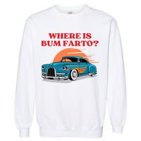 Where Is Bum Farto Funny Garment-Dyed Sweatshirt
