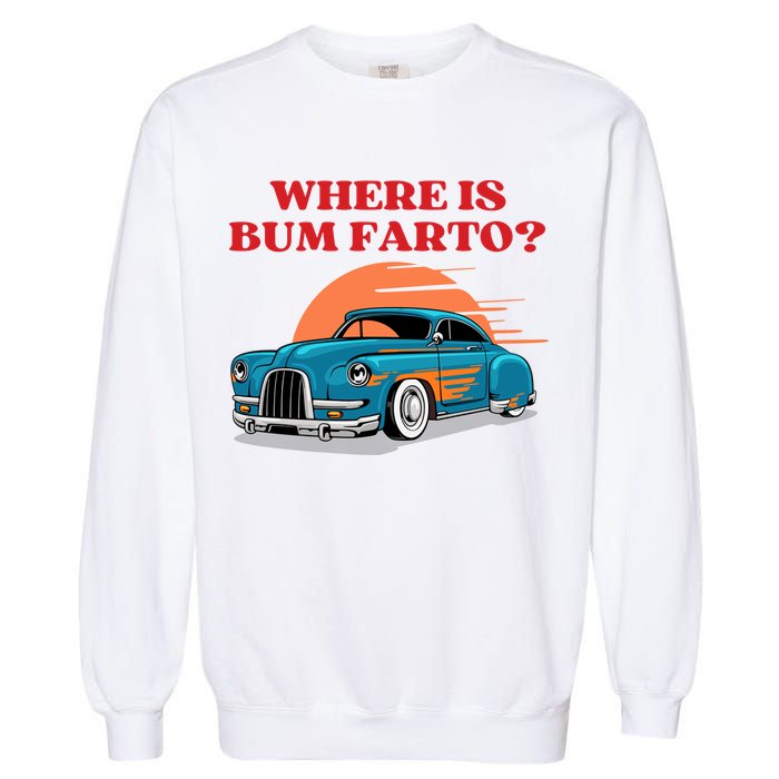 Where Is Bum Farto Funny Garment-Dyed Sweatshirt
