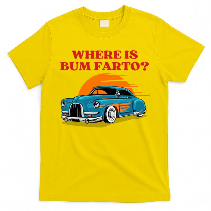 Where Is Bum Farto Funny T-Shirt