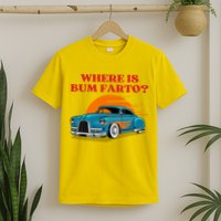 Where Is Bum Farto Funny T-Shirt