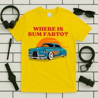 Where Is Bum Farto Funny T-Shirt