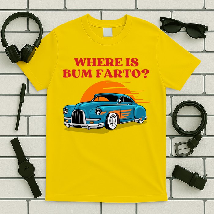 Where Is Bum Farto Funny T-Shirt