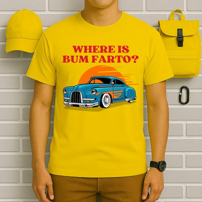 Where Is Bum Farto Funny T-Shirt