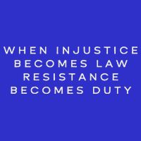 When Injustice Becomes Law Resistance Becomes Duty Button