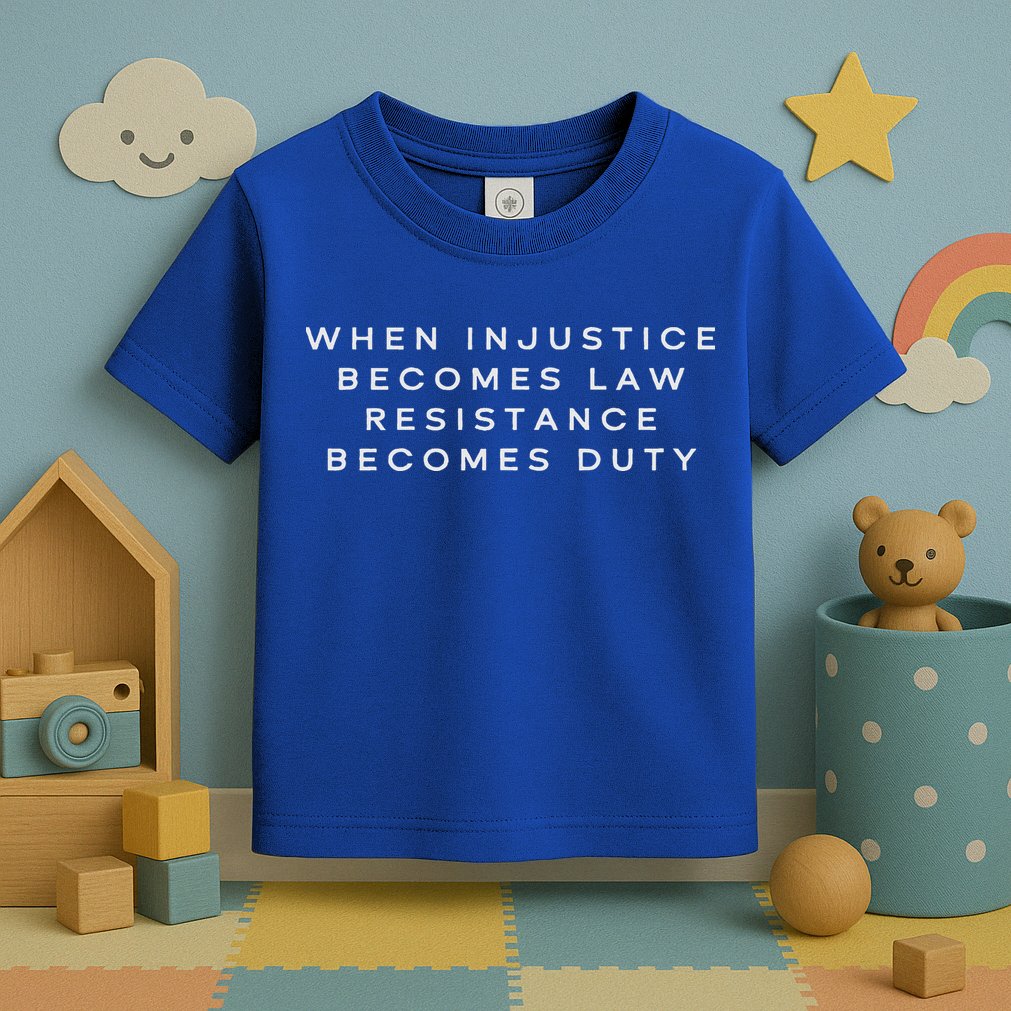 When Injustice Becomes Law Resistance Becomes Duty Toddler T-Shirt