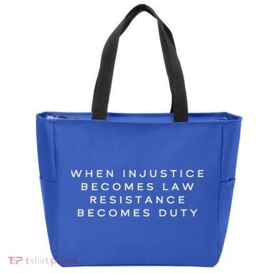 When Injustice Becomes Law Resistance Becomes Duty Zip Tote Bag