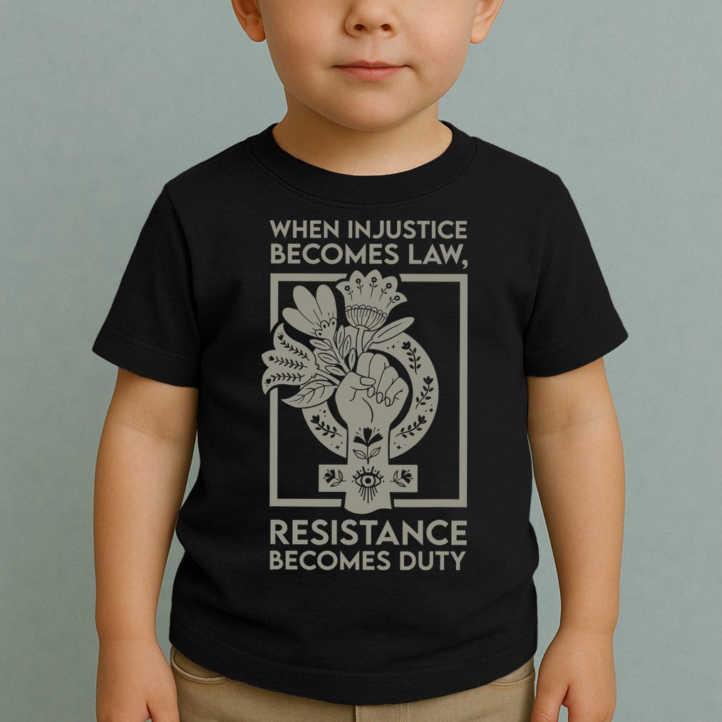 When Injustice Becomes Law Resistance Becomes Duty Toddler T-Shirt