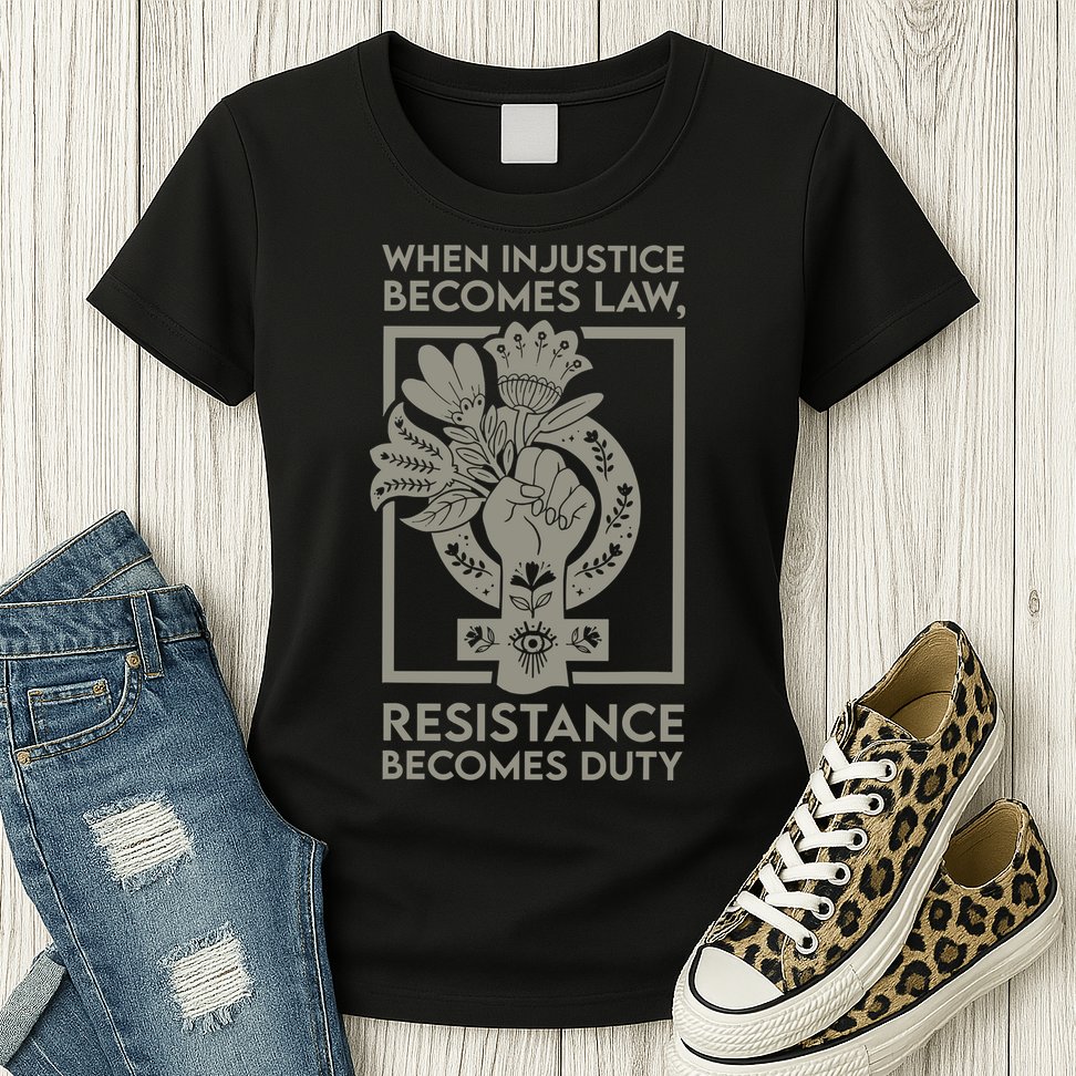 When Injustice Becomes Law Resistance Becomes Duty Womens T-Shirt