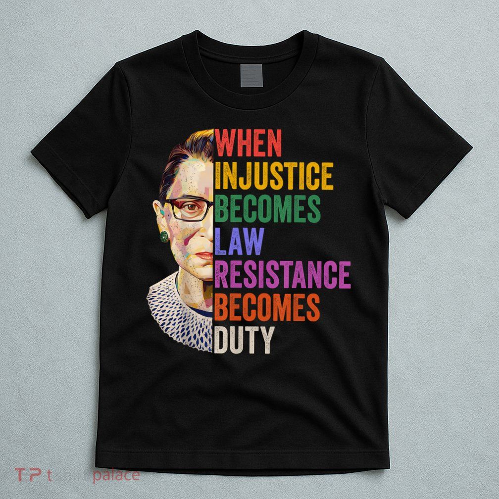 When Injustice Becomes Law Resistance Becomes Duty Rbg Women T-Shirt