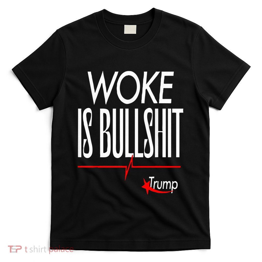 Woke Is Bullshit Trump Trendy Saying T-Shirt