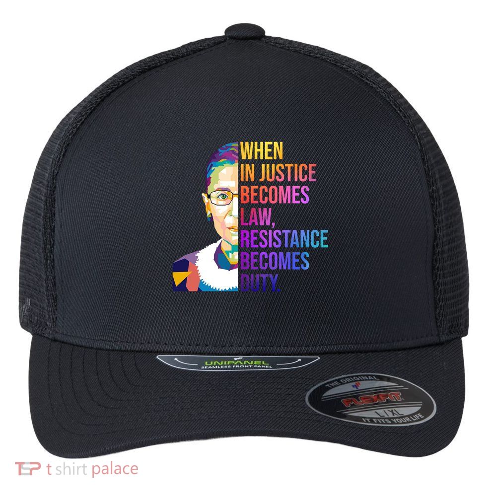 When Injustice Becomes Law Resistance Becomes Duty RBG Flexfit Unipanel Trucker Cap