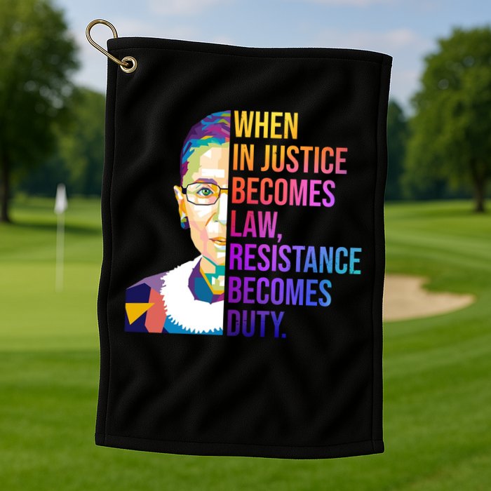 When Injustice Becomes Law Resistance Becomes Duty RBG Golf Towel