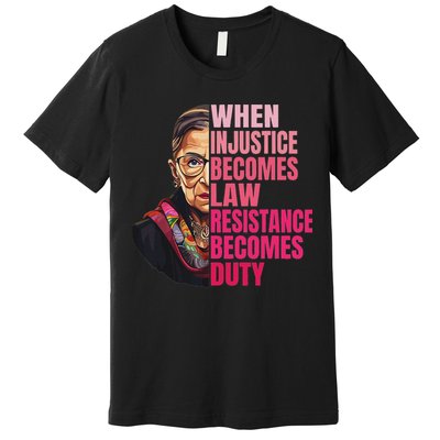 When Injustice Becomes Law Resistance Becomes Duty Rbg Quote Premium T-Shirt
