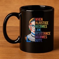When Injustice Becomes Law Resistance Becomes Duty Rbg 11oz C Handle Ceramic Mug