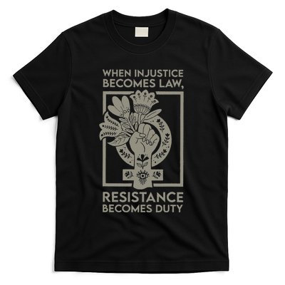 When Injustice Becomes Law Resistance Becomes Duty T-Shirt