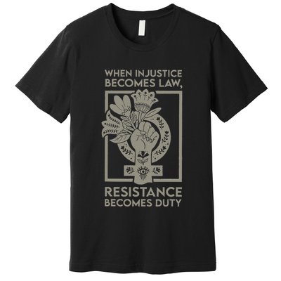 When Injustice Becomes Law Resistance Becomes Duty Premium T-Shirt