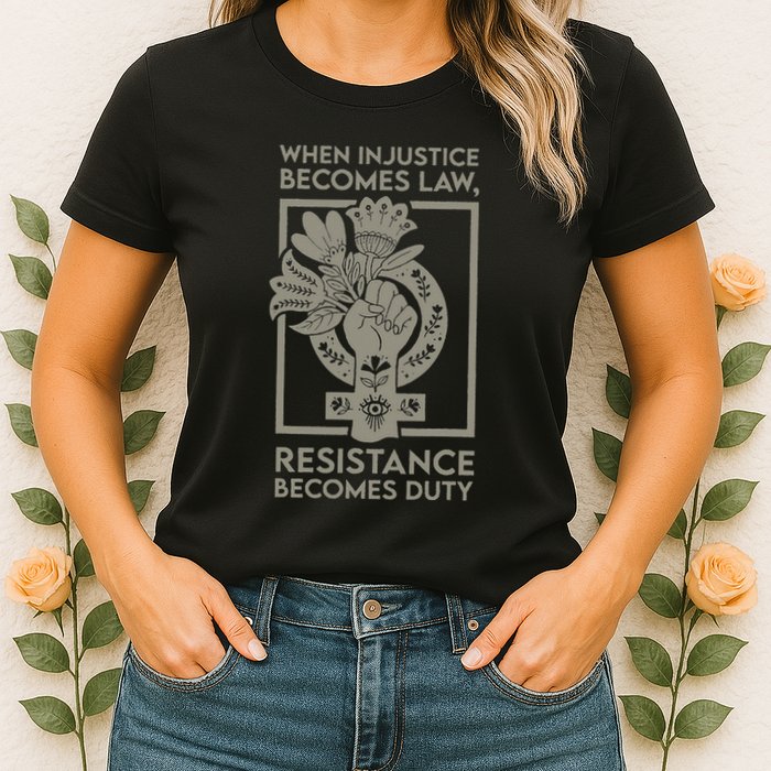 When Injustice Becomes Law Resistance Becomes Duty Womens T-Shirt