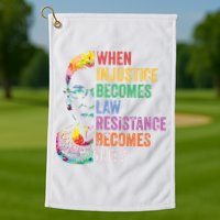 When Injustice Becomes Law Resist Resistance Golf Towel