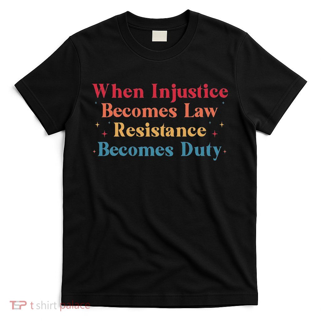When Injustice Becomes Law Resistance Becomes Duty Retro T-Shirt