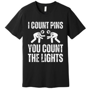 Wrestling I Count Pins You Count The Lights Funny Wrestler  Premium T-Shirt