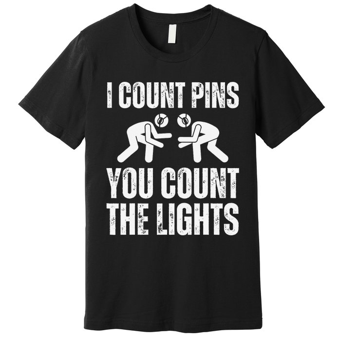 Wrestling I Count Pins You Count The Lights Funny Wrestler  Premium T-Shirt