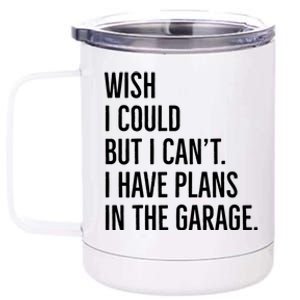 Wish I Could But I Can't I Have Plans In The Garage Gift 12 oz Stainless Steel Tumbler Cup