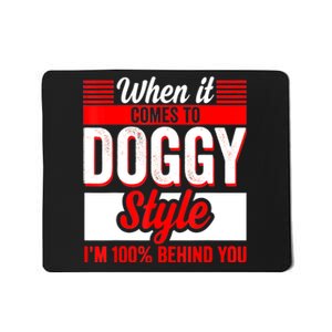 When It Comes To Doggy Style I’m 100 Percent Behind You Mousepad