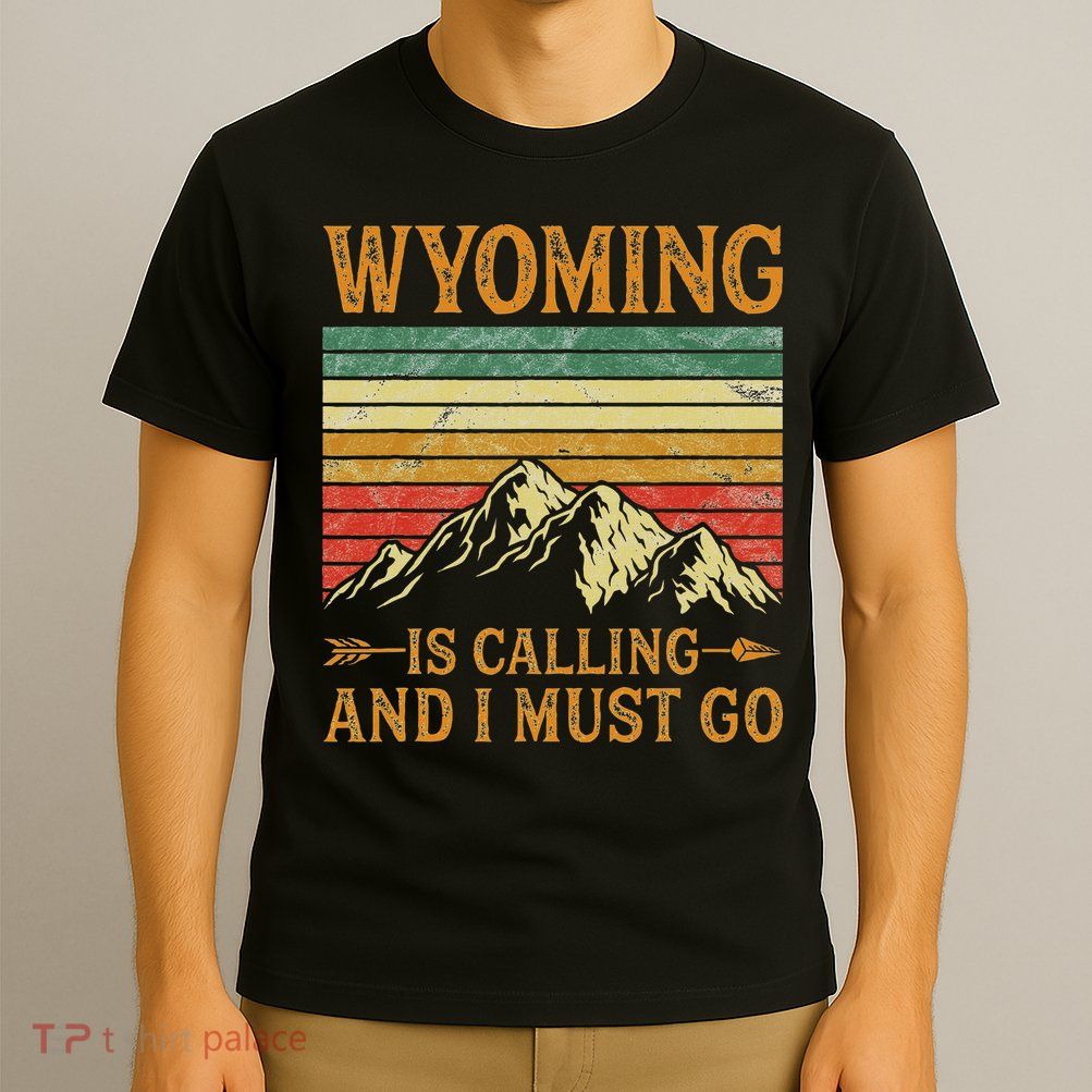 Wyoming Is Calling And I Must Go T-Shirt