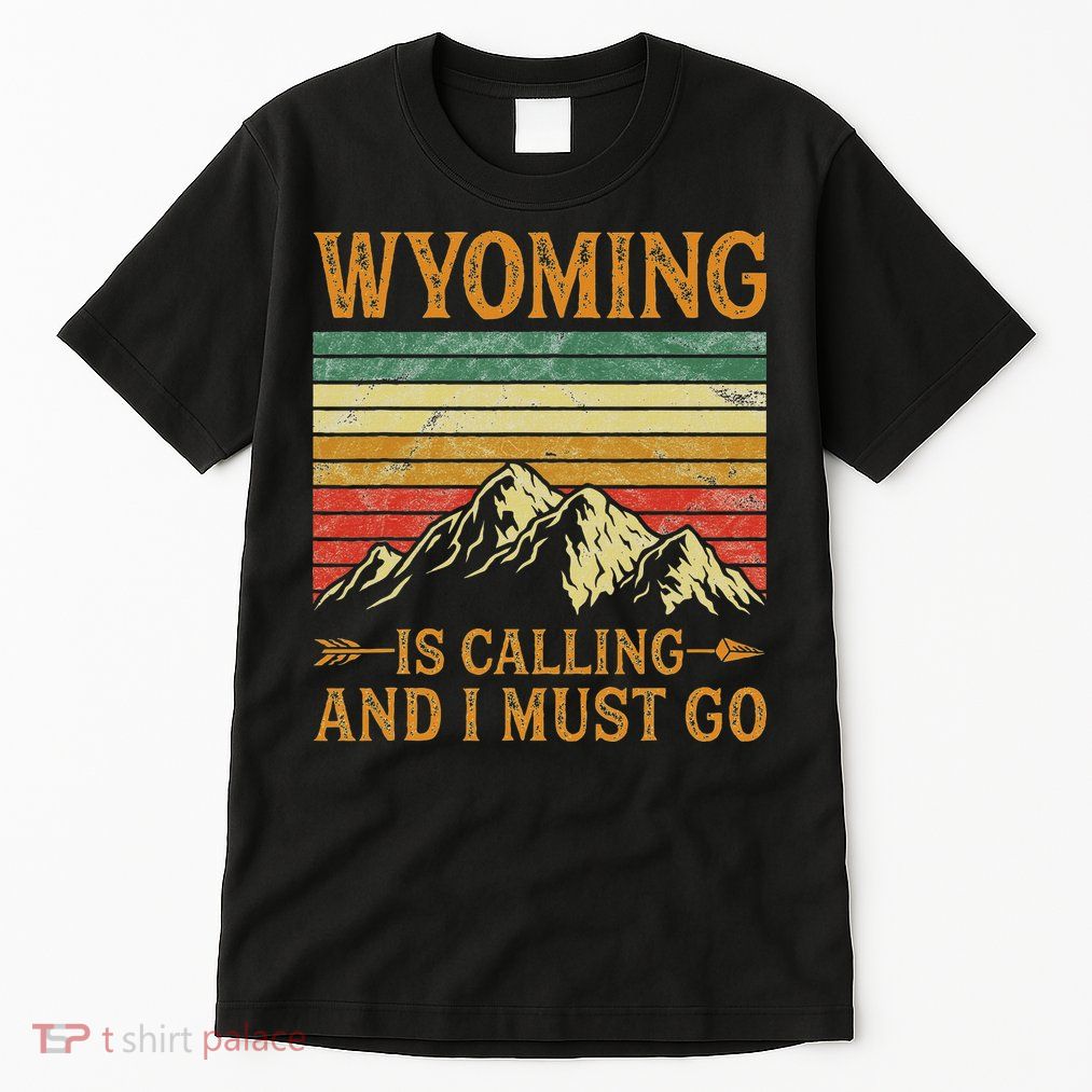 Wyoming Is Calling And I Must Go Tall T-Shirt